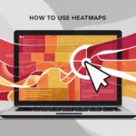 How to Use Heatmaps to Understand Your Blog’s User Behavior